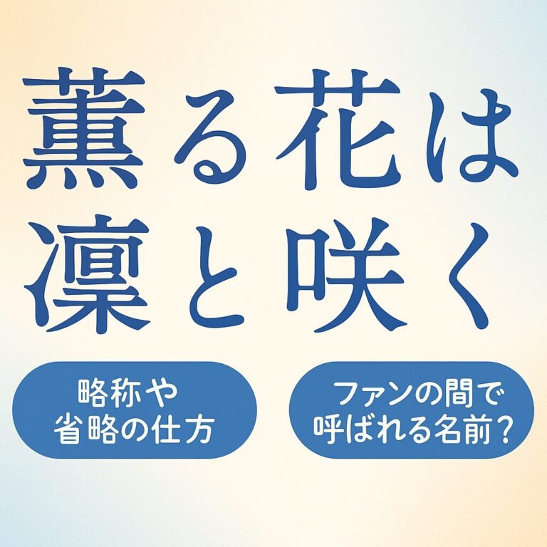 薫る花は凛と咲く 略称や省略の仕方｜ファンの間で呼ばれる名前は？ | アニきゅん